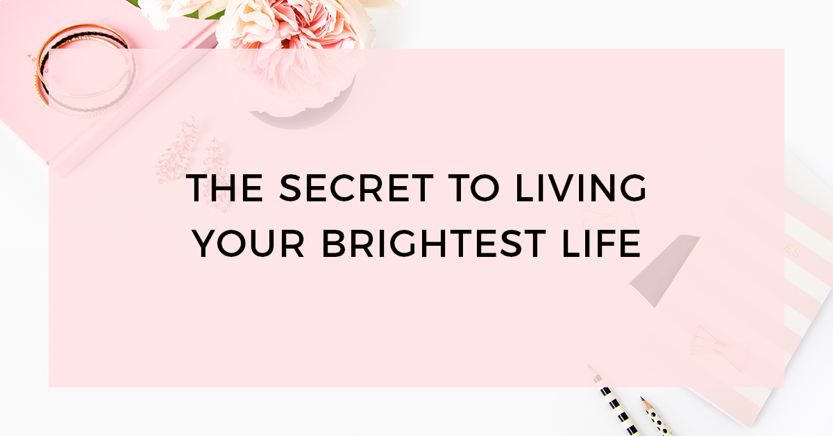 secret to living your brightest life