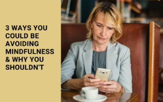 3 ways you could be avoiding mindfulness